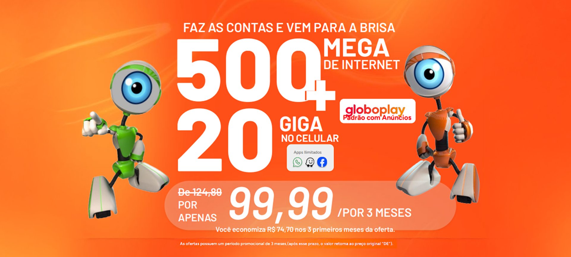 Internet 100% Fibra. 500 mega + 20GB no celular + globoplay por R$99,99/m&ecirc;s. Assine agora.